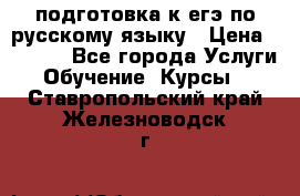 подготовка к егэ по русскому языку › Цена ­ 2 600 - Все города Услуги » Обучение. Курсы   . Ставропольский край,Железноводск г.